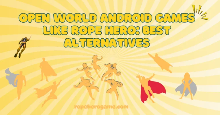 Open World Android Games Like Rope Hero: Best Alternatives